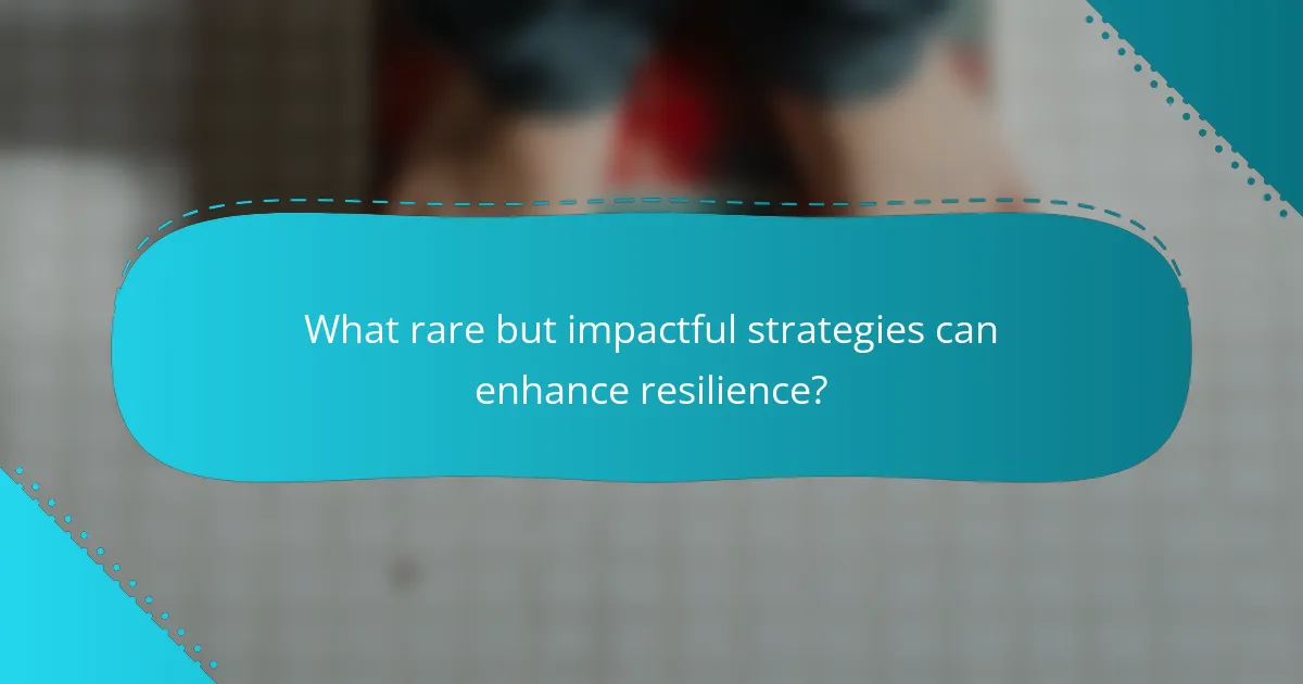 What rare but impactful strategies can enhance resilience?