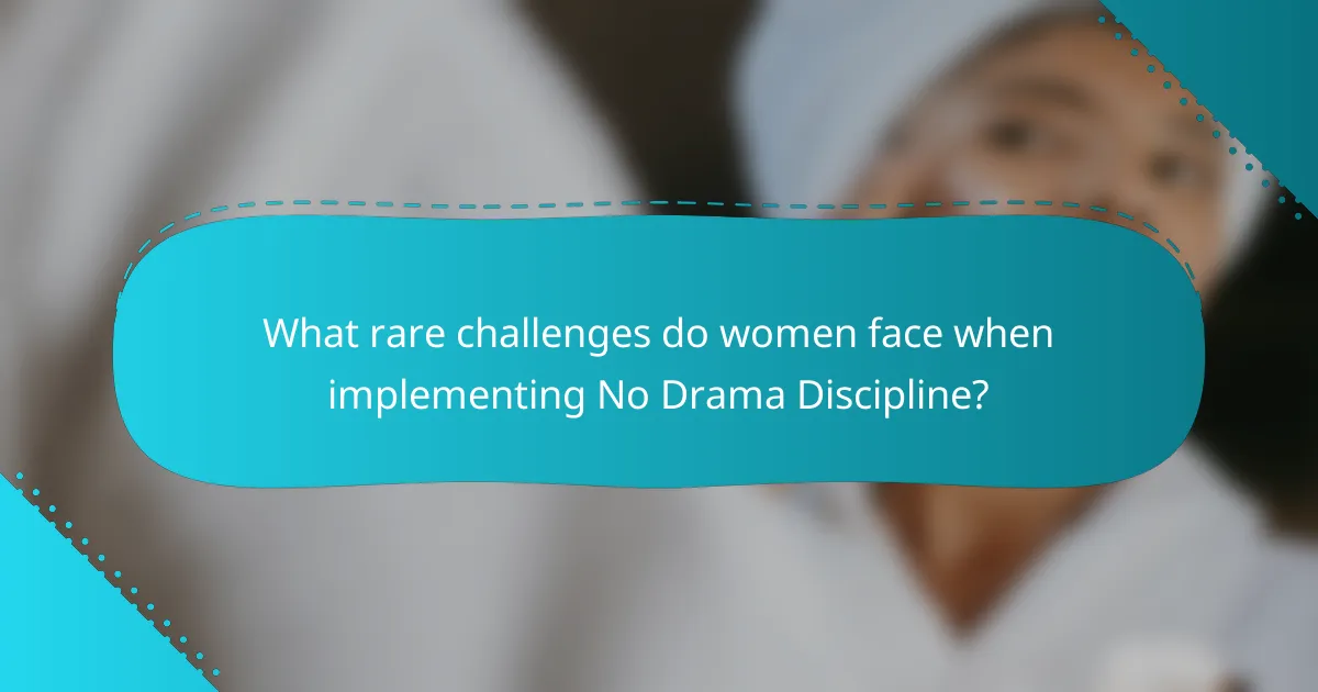 What rare challenges do women face when implementing No Drama Discipline?
