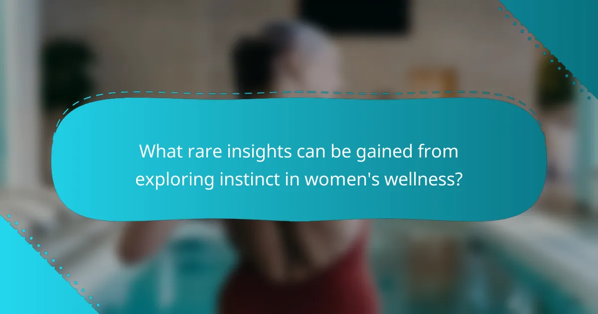 What rare insights can be gained from exploring instinct in women's wellness?