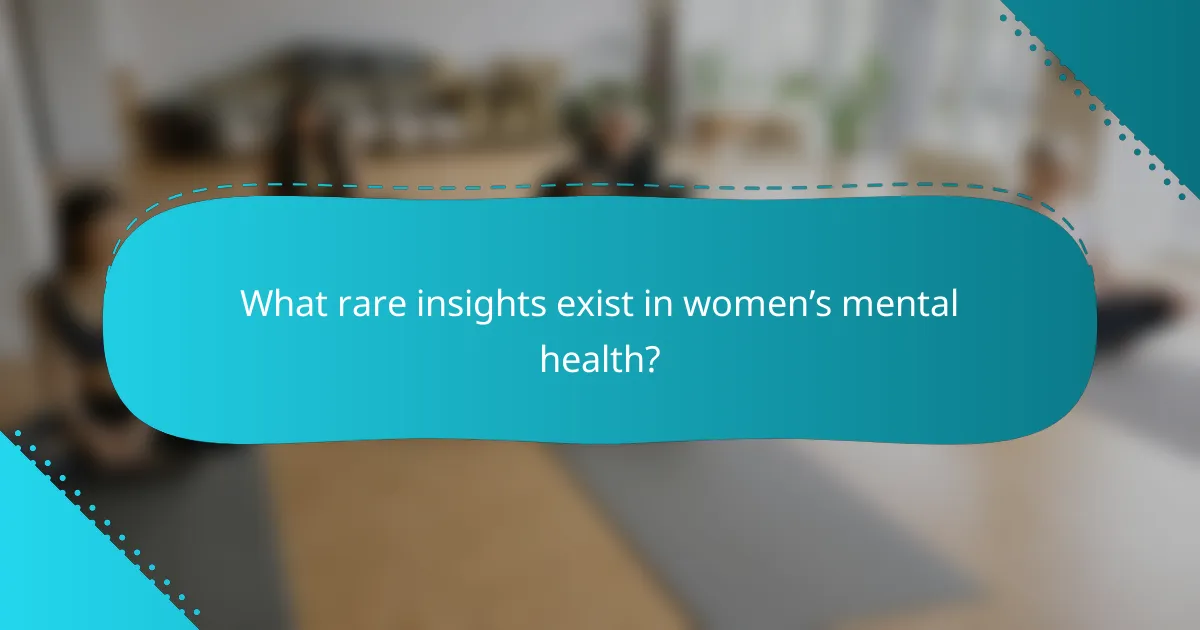 What rare insights exist in women’s mental health?