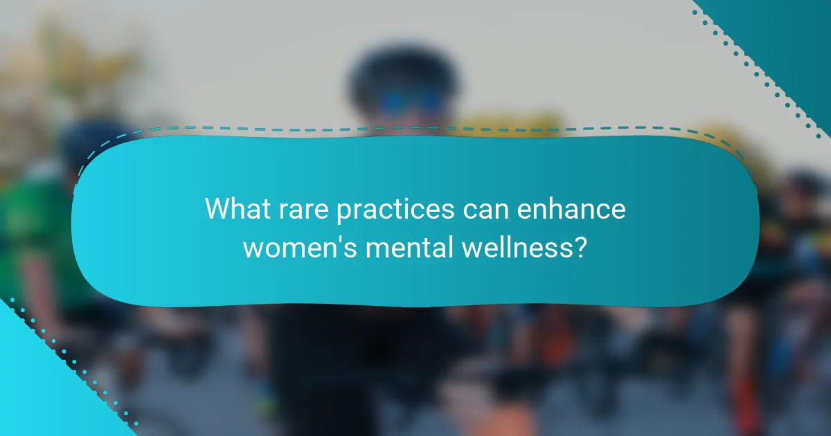 What rare practices can enhance women's mental wellness?