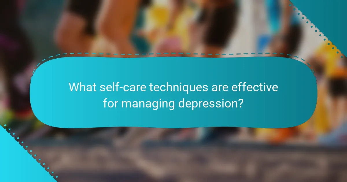 What self-care techniques are effective for managing depression?