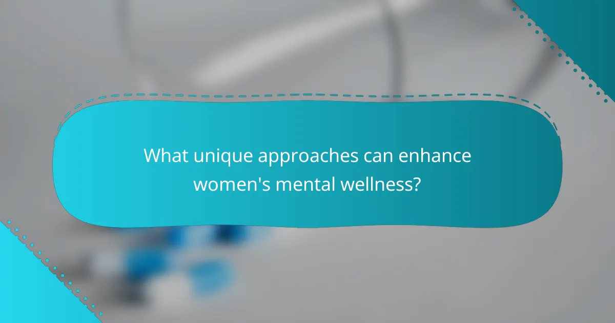 What unique approaches can enhance women's mental wellness?