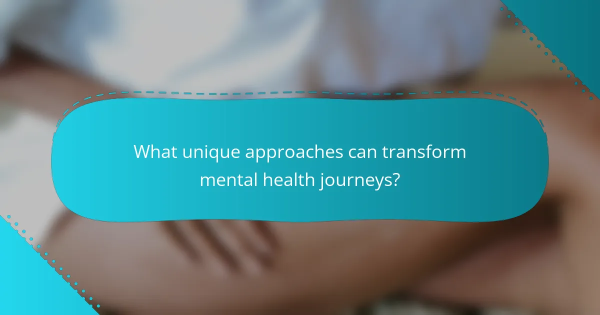 What unique approaches can transform mental health journeys?