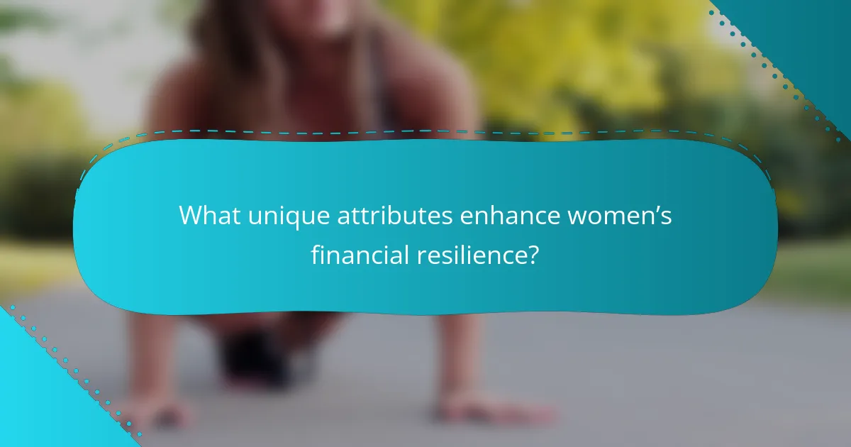 What unique attributes enhance women’s financial resilience?