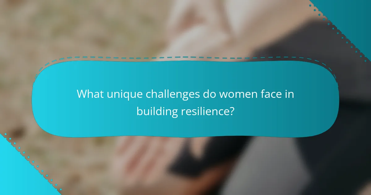 What unique challenges do women face in building resilience?