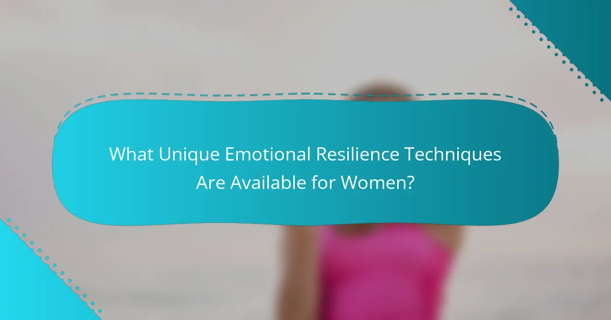 What Unique Emotional Resilience Techniques Are Available for Women?