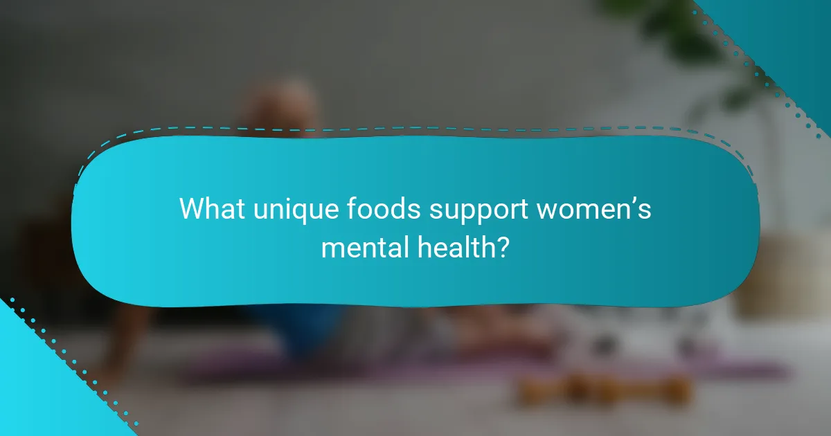 What unique foods support women’s mental health?
