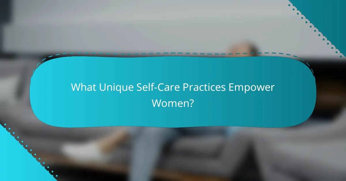 What Unique Self-Care Practices Empower Women?