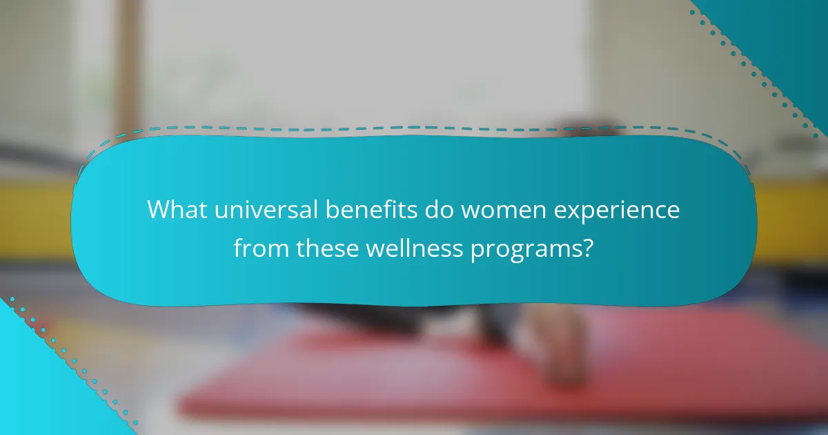 What universal benefits do women experience from these wellness programs?